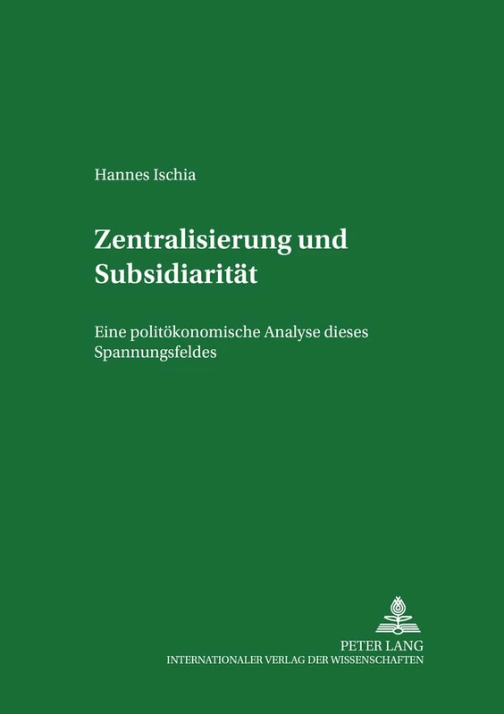 Zentralisierung Und Subsidiaritaet: Eine Politoekonomische Analyse Dieses Spannungsfeldes in Der Europaeischen Union: 5 (Internationale Marktwirtschaft;)