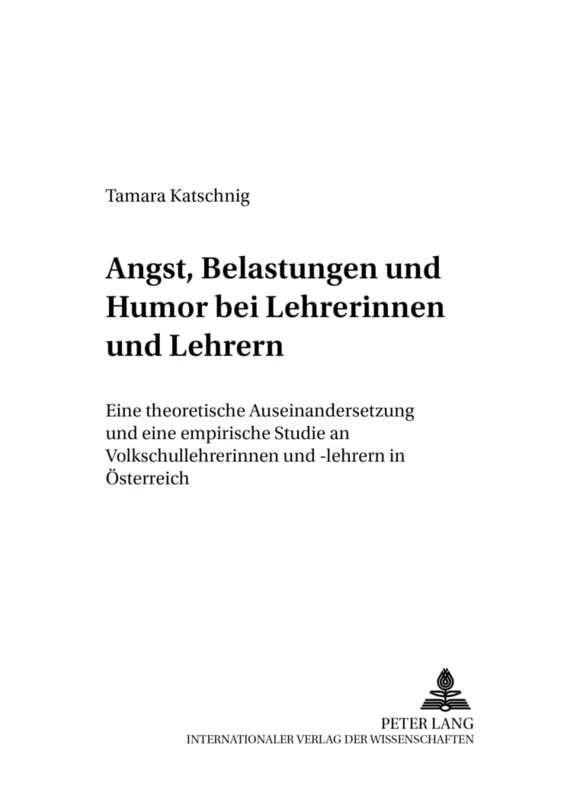 Angst, Belastungen Und Humor Bei Lehrerinnen Und Lehrern: Eine Theoretische Auseinandersetzung Und Eine Empirische Studie an Volksschullehrerinnen Und -Lehrern: 17 (Schule - Wissenschaft - Politik)