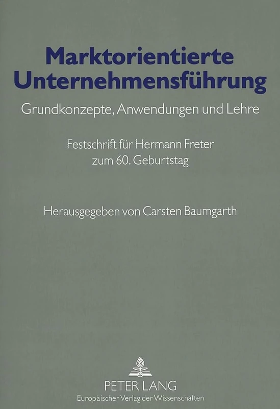 Marktorientierte Unternehmensfuehrung: Grundkonzepte, Anwendungen Und Lehre- Festschrift Fuer Hermann Freter Zum 60. Geburtstag