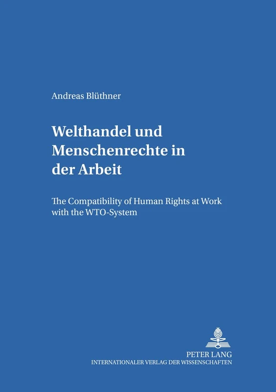 Welthandel Und Menschenrechte in Der Arbeit: The Compatibility of Human Rights at Work with the Wto-System: 14 (Studien Zum Internationalen, Europaeischen Und Oeffentlichen)