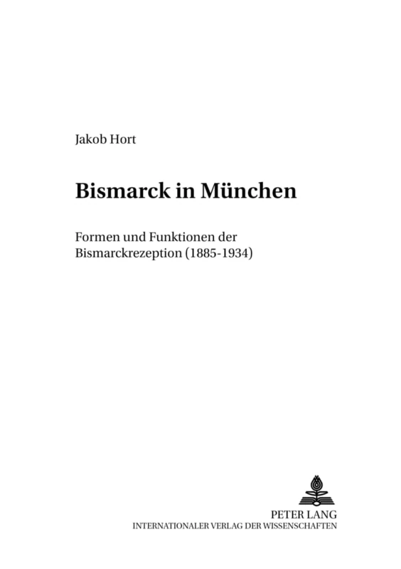 Bismarck in Muenchen: Formen Und Funktionen Der Bismarckrezeption (1885-1934): 24 (Muenchner Studien Zur Neueren Und Neuesten Geschichte) - Image 1