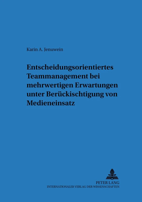 Entscheidungsorientiertes Teammanagement bei mehrwertigen Erwartungen unter Beruecksichtigung von Medieneinsatz: 42 (Regensburger Beiträge Zur Betriebswirtschaftlichen Forschung)