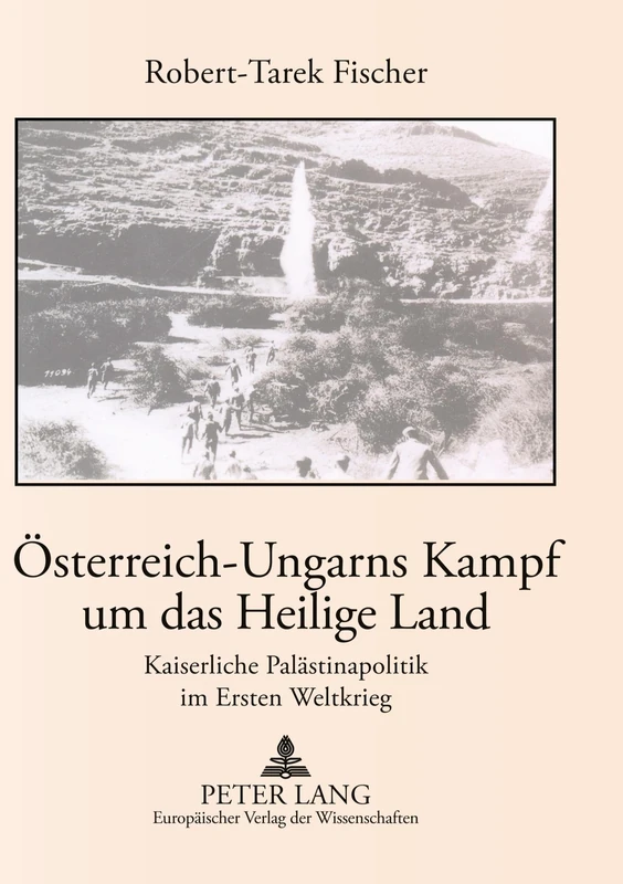 Oesterreich-Ungarns Kampf Um Das Heilige Land: Kaiserliche Palaestinapolitik Im Ersten Weltkrieg