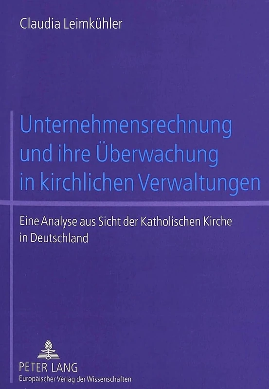Unternehmensrechnung Und Ihre Ueberwachung in Kirchlichen Verwaltungen: Eine Analyse Aus Sicht Der Katholischen Kirche in Deutschland