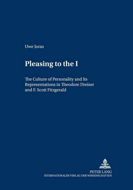 Pleasing to the I: The Culture of Personality and Its Representations in Theodore Dreiser and F. Scott Fitzgerald: 50 (Mainzer Studien zur Amerikanistik)