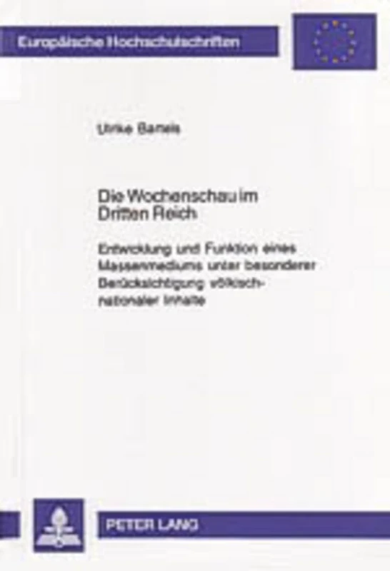 Die Wochenschau Im Dritten Reich: Entwicklung Und Funktion Eines Massenmediums Unter Besonderer Beruecksichtigung Voelkisch-Nationaler Inhalte: 995 ... / European University Studie)
