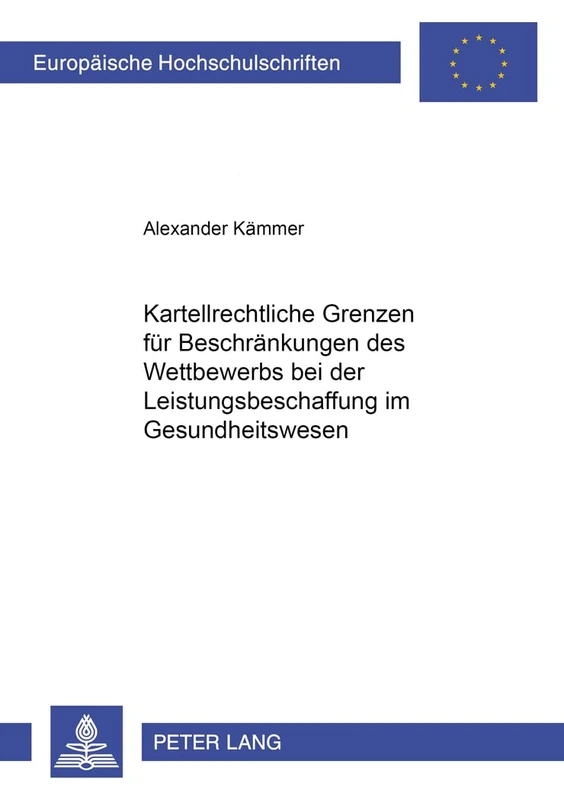 Kartellrechtliche Grenzen Fuer Beschraenkungen Des Wettbewerbs Bei Der Leistungsbeschaffung Im Gesundheitswesen: 3948 (Europaeische Hochschulschriften Recht)