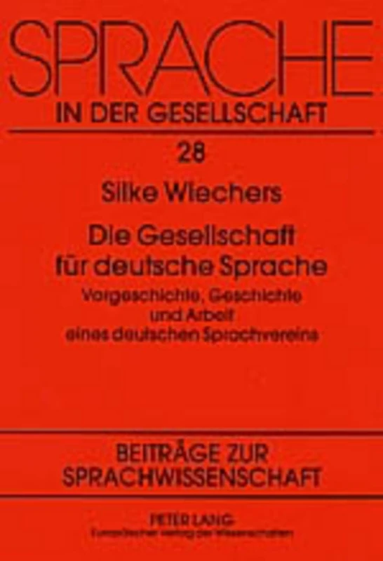 Die Gesellschaft fuer deutsche Sprache: Vorgeschichte, Geschichte und Arbeit eines deutschen Sprachvereins: 28 (Sprache in Der Gesellschaft)