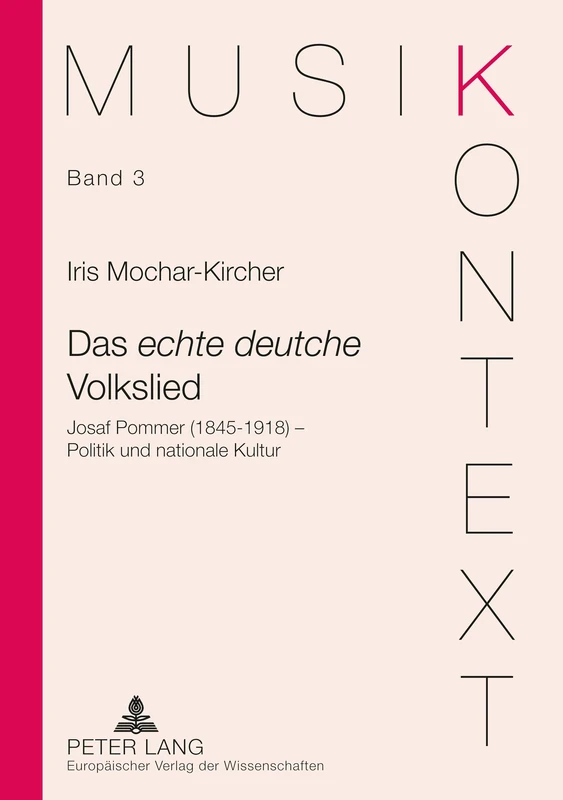 Das «Echte Deutsche» Volkslied: Josef Pommer (1845-1918) - Politik Und Nationale Kultur: 3 (Musikkontext)