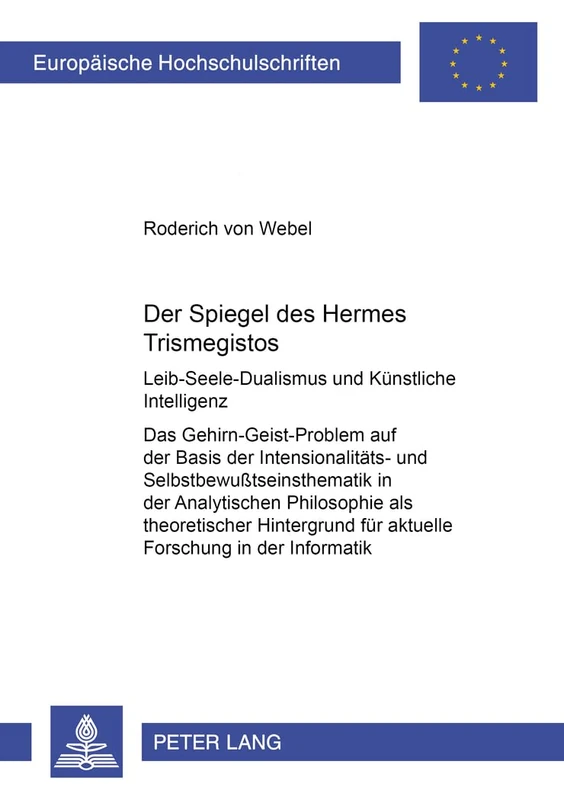 Der Spiegel Des Hermes Trismegistos: Leib-Seele-Dualismus Und Kuenstliche Intelligenz- Das Gehirn-Geist-Problem Auf Der Basis Der Intensionalitaets- ... / European University Studie)
