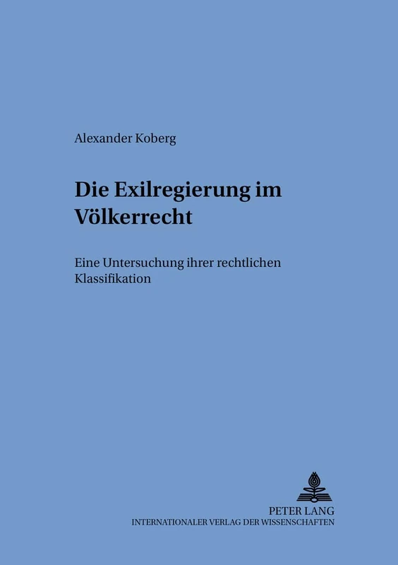 Die Exilregierung im Voelkerrecht: Eine Untersuchung ihrer rechtlichen Klassifikation: 57 (Schriften Zum Internationalen Und Zum Öffentlichen Recht)