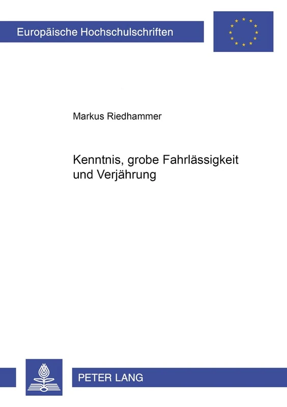 Kenntnis, grobe Fahrlaessigkeit und Verjaehrung: 4019 (Europäische Hochschulschriften Recht)