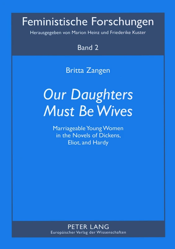 Our Daughters Must be Wives: Marriageable Young Women in the Novels of Dickens, Eliot, and Hardy: 2 (Feministische Forschungen)