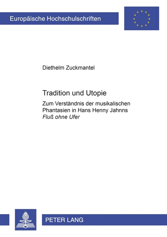 Tradition und Utopie: Zum Verstaendnis der musikalischen Phantasien in Hans Henny Jahnns "Fluß ohne Ufer"- Mit einem Index saemtlicher musikalischer ... / Série 1: Langue et littérature allemandes)