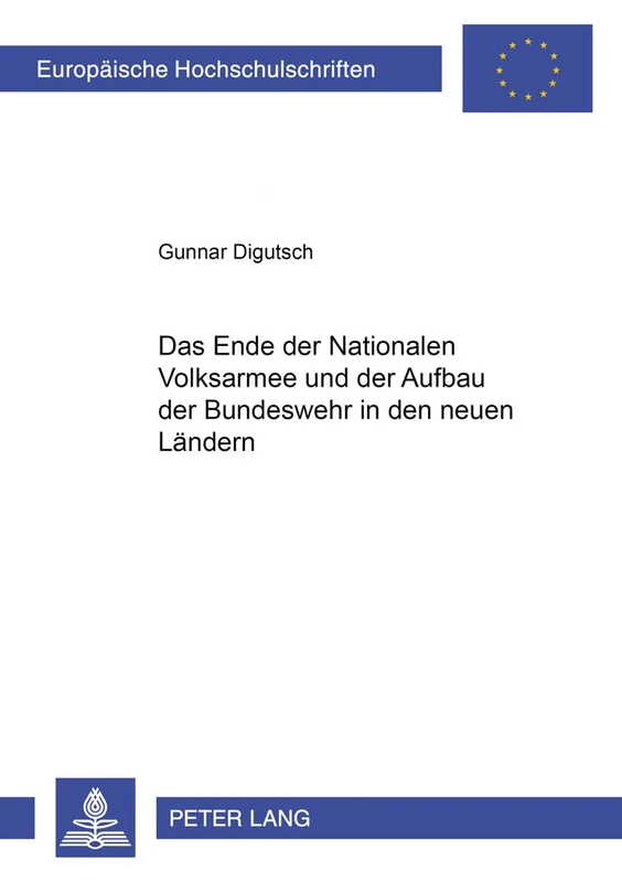 Das Ende der Nationalen Volksarmee und der Aufbau der Bundeswehr in den neuen Laendern: 503 (Europäische Hochschulschriften / European University Studies / Publications Universitaires Européenn)