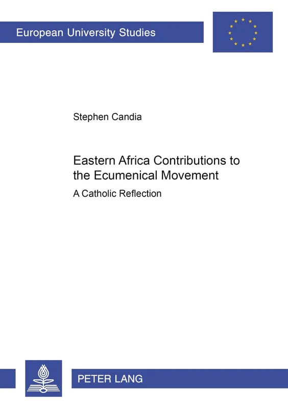 Eastern Africa Contributions to the Ecumenical Movement: A Catholic Reflection: v. 794 (European University Studies: Series 23 - Theology)