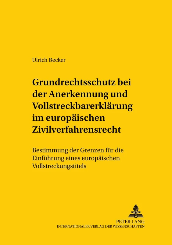 Grundrechtsschutz bei der Anerkennung und Vollstreckbarerklaerung im europaeischen Zivilverfahrensrecht: Bestimmung der Grenzen fuer die Einfuehrung ... Und Internationalen Recht / Compa)