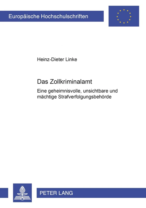 Das Zollkriminalamt: Eine Geheimnisvolle, Unsichtbare Und Maechtige Strafverfolgungsbehoerde?: 4027 (Europaeische Hochschulschriften Recht)