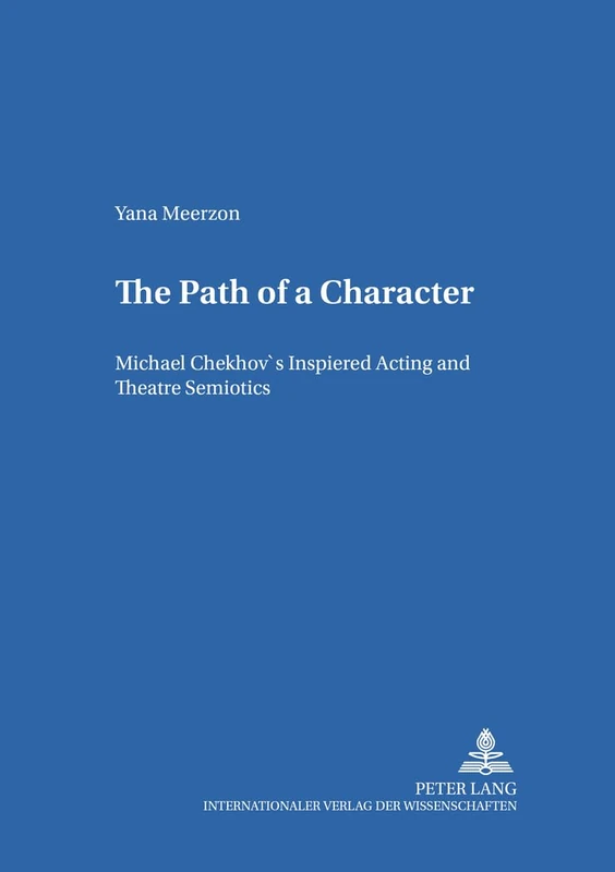 The Path of a Character: Michael Chekhov's Inspired Acting and Theatre Semiotics: 29 (Heidelberger Publikationen zur Slavistik.B.Literaturwissenschaftliche Reihe)