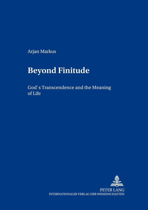 Beyond Finitude: God's Transcendence and the Meaning of Life: v. 11 (Contributions to Philosophical Theology)