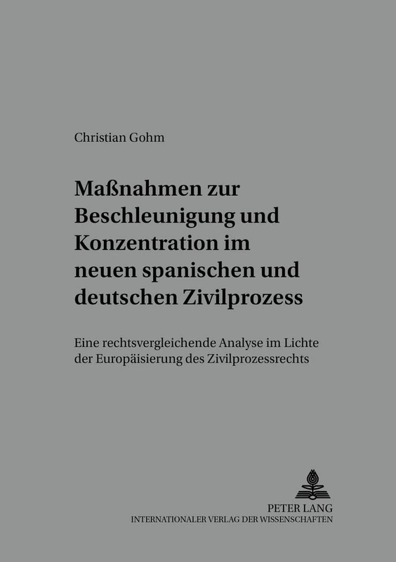 Maßnahmen Zur Beschleunigung Und Konzentration Im Neuen Spanischen Und Deutschen Zivilprozess: Eine Rechtsvergleichende Analyse Im Lichte Der ... Der Deutsch-Spanischen Juristenvereinigung)