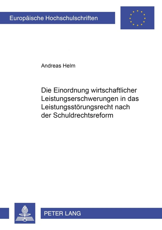Die Einordnung wirtschaftlicher Leistungserschwerungen in das Leistungsstoerungsrecht nach der Schuldrechtsreform: Zugleich ein Beitrag zur Bestimmung ... 4177 (Europäische Hochschulschriften Recht)