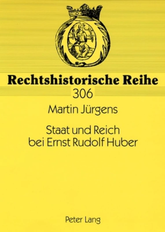 Staat und Reich bei Ernst Rudolf Huber: Sein Leben und Werk bis 1945 aus rechtsgeschichtlicher Sicht: 306 (Rechtshistorische Reihe)
