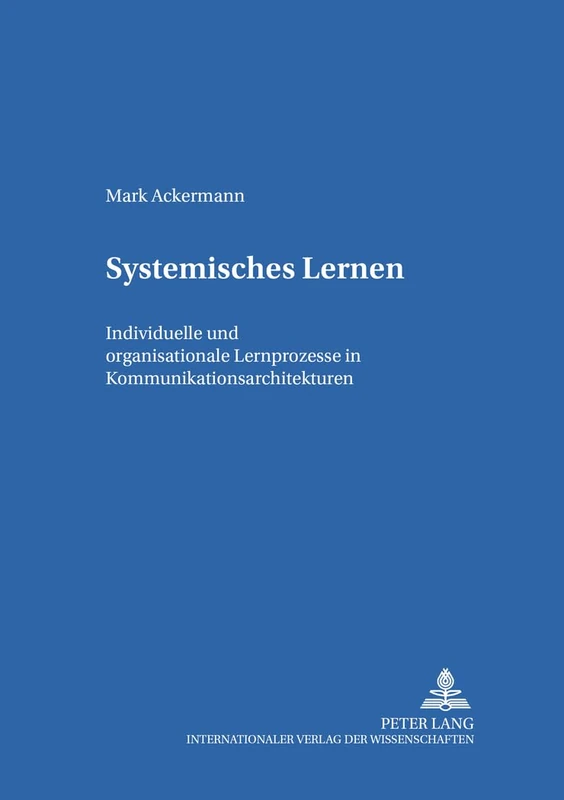 Systemisches Lernen: Individuelle Und Organisationale Lernprozesse in Kommunikationsarchitekturen: 14 (Bildung Und Organisation)