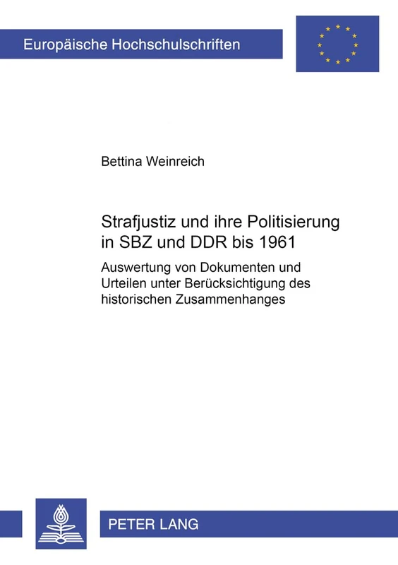 Strafjustiz Und Ihre Politisierung in Sbz Und Ddr Bis 1961: Auswertung Von Dokumenten Und Urteilen Unter Beruecksichtigung Des Historischen Zusammenhanges