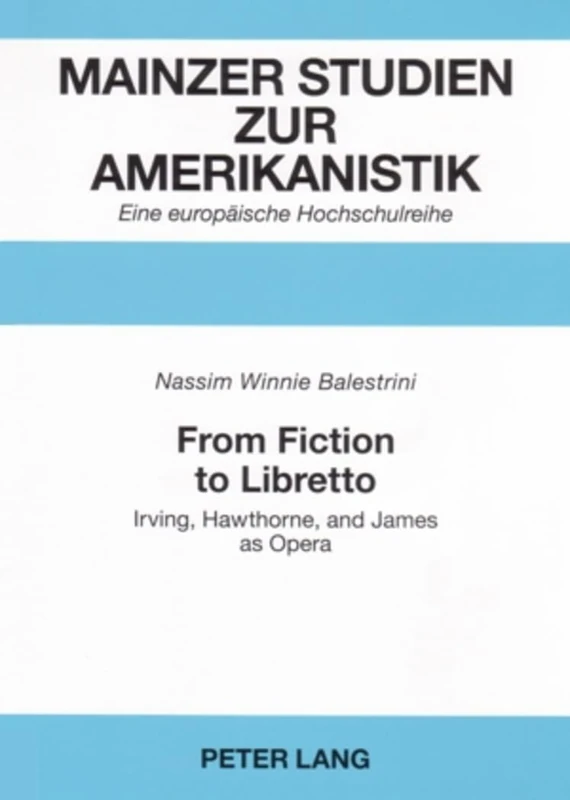From Fiction to Libretto: Irving, Hawthorne, and James as Opera: 51 (Mainzer Studien zur Amerikanistik)