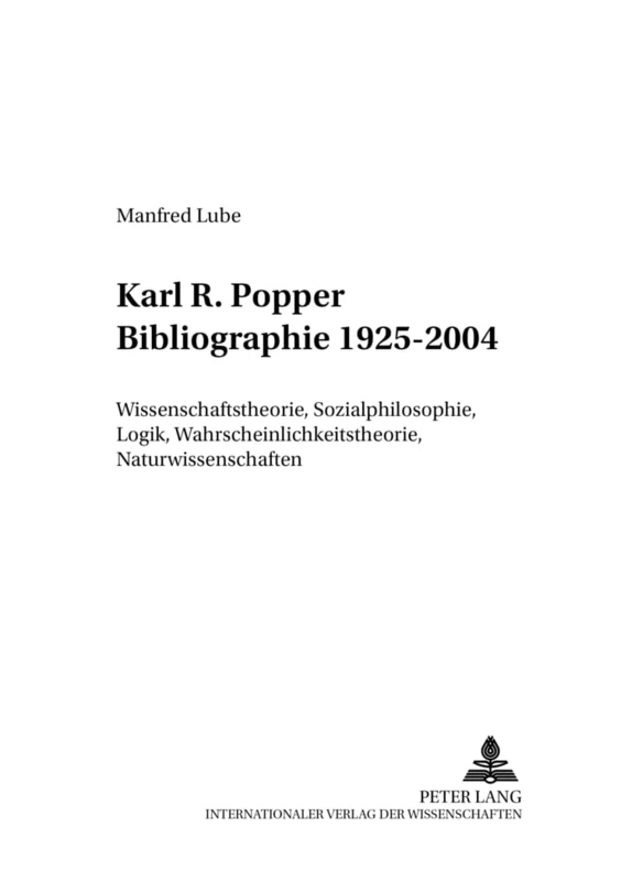 Karl R. Popper Bibliographie 1925-2004: Wissenschaftstheorie, Sozialphilosophie, Logik, Wahrscheinlichkeitstheorie, Naturwissenschaften: 3 (Schriftenreihe Der Karl Popper Foundation)