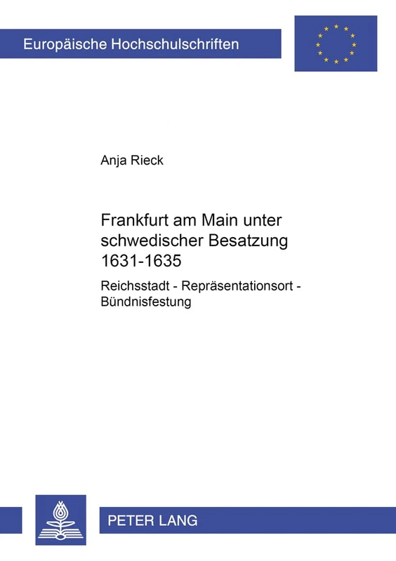 Frankfurt Am Main Unter Schwedischer Besatzung 1631-1635: Reichsstadt - Repraesentationsort - Buendnisfestung: 1011 (Europaeische Hochschulschriften / European University Studie)