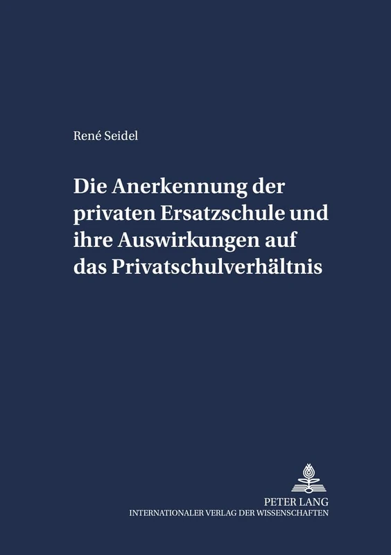 Die Anerkennung der privaten Ersatzschule und ihre Auswirkungen auf das Privatschulverhaeltnis: 26 (Schriften Zum Staatskirchenrecht)
