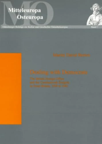 Dealing with Democrats: The British Foreign Office and the Czechoslovak Emigres in Great Britain, 1939 to 1945: v. 7 (Mitteleuropa - Osteuropa ... Zur Kultur Und Geschichte Ostmitteleuropas)