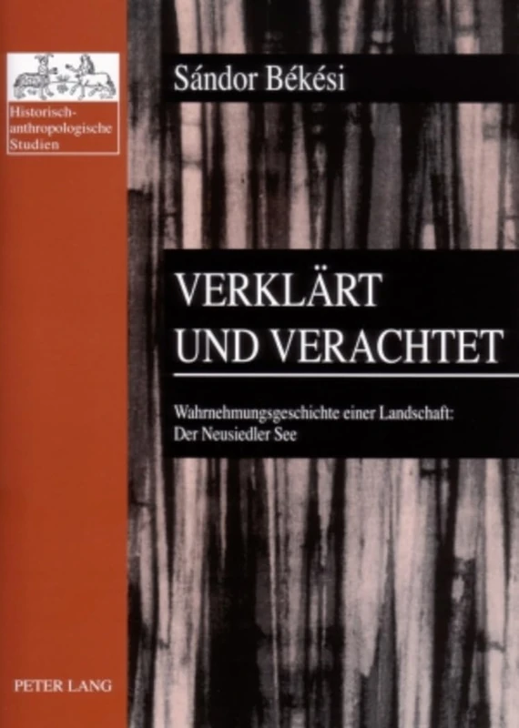Verklaert und verachtet: Wahrnehmungsgeschichte einer Landschaft: Der Neusiedler See: 20 (Historisch-Anthropologische Studien)