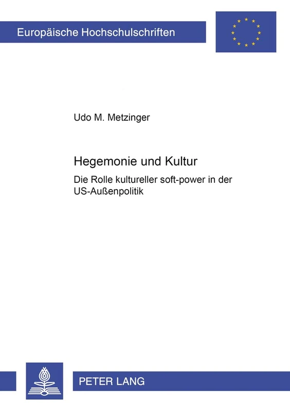 Hegemonie und Kultur: Die Rolle kultureller "soft-power" in der US-Außenpolitik: 513 (Europaeische Hochschulschriften / European University Studies / ... Science / Série 31: Sciences politiques)