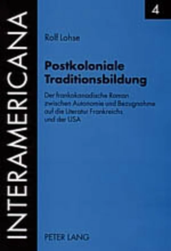 Postkoloniale Traditionsbildung: Der Frankokanadische Roman Zwischen Autonomie Und Bezugnahme Auf Die Literatur Frankreichs Und Der USA: 4 (Interamericana) - Image 1