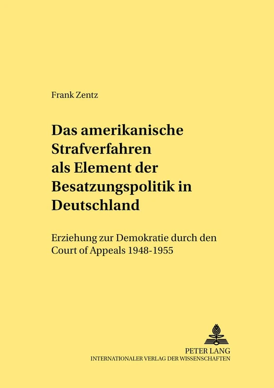 Das amerikanische Strafverfahren als Element der Besatzungspolitik in Deutschland: Erziehung zur Demokratie durch den "Court of Appeals" 1948-1955: 318 (Rechtshistorische Reihe)