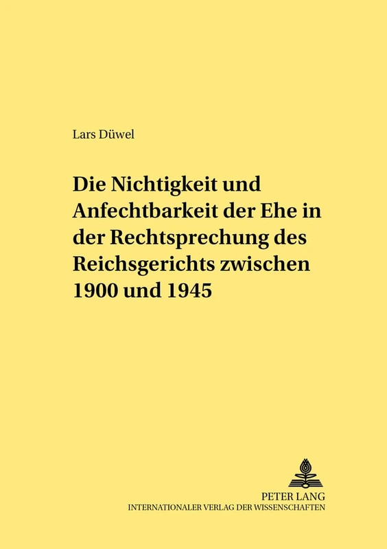 Die Nichtigkeit Und Anfechtbarkeit Der Ehe in Der Rechtsprechung Des Reichsgerichts Zwischen 1900 Und 1945: 329 (Rechtshistorische Reihe)
