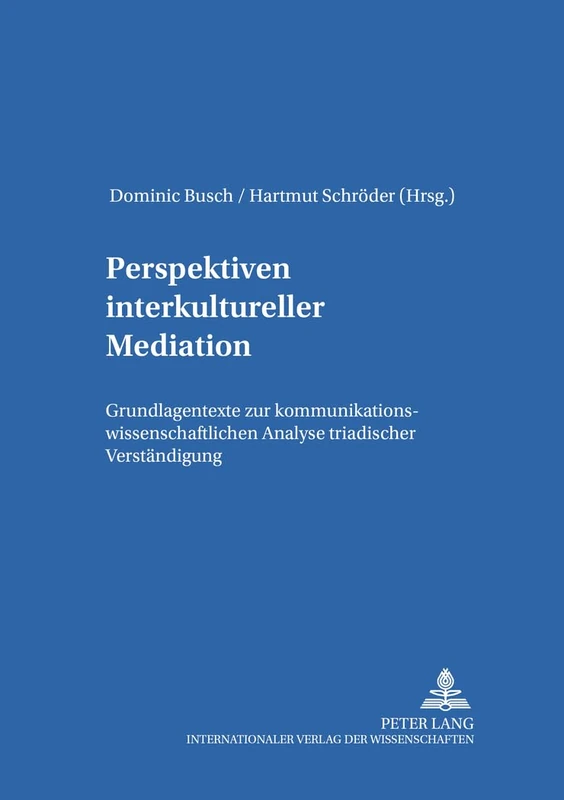 Perspektiven Interkultureller Mediation: Grundlagentexte Zur Kommunikationswissenschaftlichen Analyse Triadischer Verstaendigung: 2 (Studien Zur Interkulturellen Mediation)