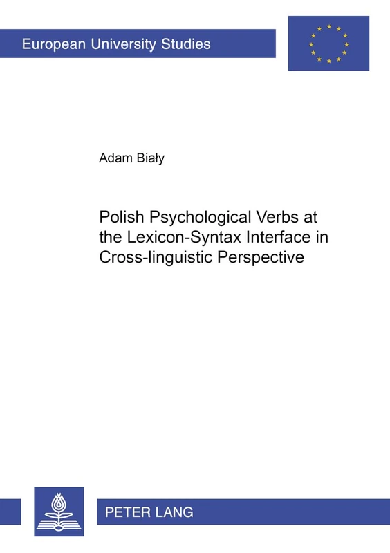 Polish Psychological Verbs at the Lexicon-Syntax Interface in Cross-linguistic Perspective: 282 (Europaische Hochschulschriften/European University ... 21: Linguistics/Serie 21: Linguistique)