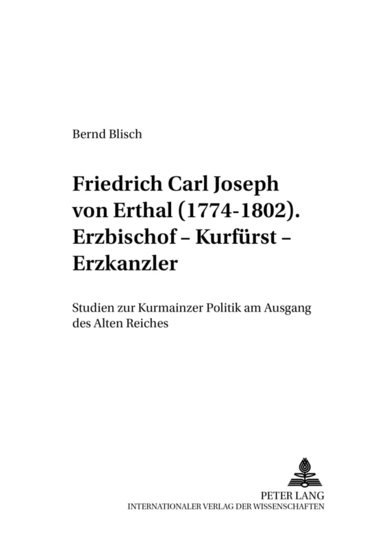 Friedrich Carl Joseph von Erthal (1774-1802). Erzbischof - Kurfuerst - Erzkanzler: Studien zur Kurmainzer Politik am Ausgang des Alten Reiches: 16 (Mainzer Studien Zur Neueren Geschichte) - Image 1