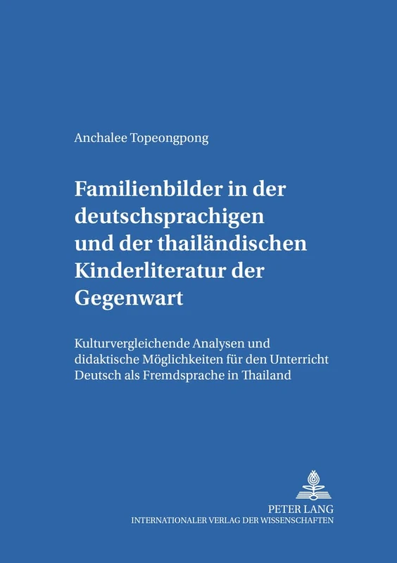 Familienbilder in Der Deutschsprachigen Und Der Thailaendischen Kinderliteratur Der Gegenwart: Kulturvergleichende Analysen Und Didaktische ... Und Jugendkultur, -Literatur Und -Medien)
