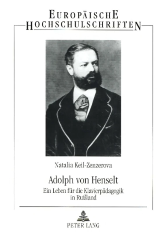 Adolph Von Henselt: Ein Leben Fuer Die Klavierpaedagogik in Rußland: 249 (Europaeische Hochschulschriften / European University Studie)