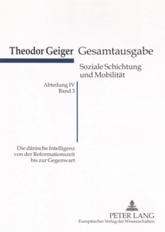 Die Daenische Intelligenz Von Der Reformationszeit Bis Zur Gegenwart: Eine Empirisch-Kultursoziologische Untersuchung- Theodor-Geiger-Gesamtausgabe- ... IV: Soziale Schichtung Und Mobilitaet, Band 3