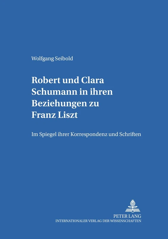 Robert Und Clara Schumann in Ihren Beziehungen Zu Franz Liszt: Im Spiegel Ihrer Korrespondenz Und Schriften- Teil 1 Und Teil 2: 8 (Karlsruher Beitraege Zur Musikwissenschaft)