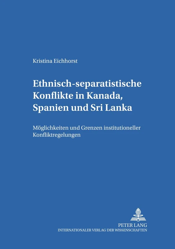 Ethnisch-separatistische Konflikte in Kanada, Spanien und Sri Lanka: Moeglichkeiten und Grenzen institutioneller Konfliktregelungen: 15 (Kieler Schriften Zur Politischen Wissenschaft)