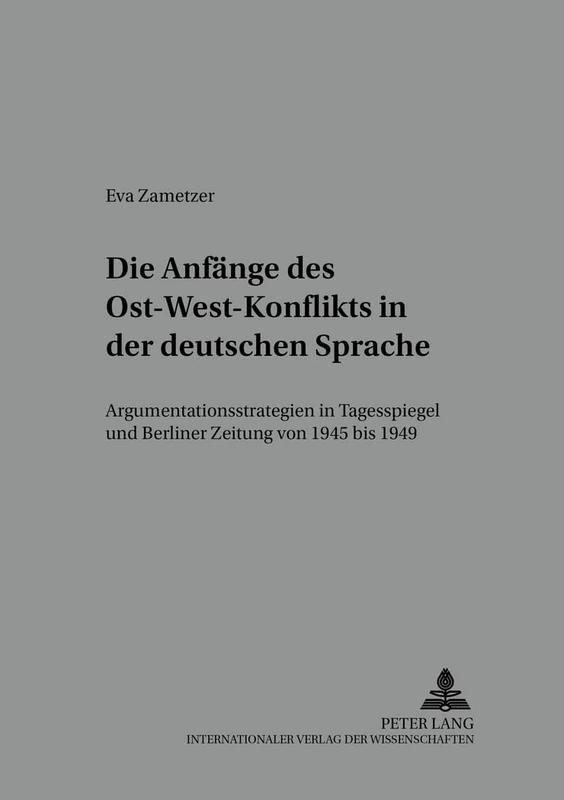 Die Anfaenge des Ost-West-Konflikts in der deutschen Sprache: Argumentationsstrategien in "Tagesspiegel" und "Berliner Zeitung" von 1945 bis 1949: 92 ... Reihe B: Untersuchungen)