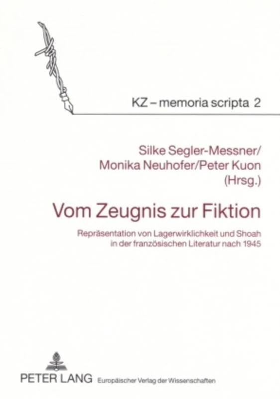 Vom Zeugnis Zur Fiktion: Repraesentation Von Lagerwirklichkeit Und Shoah in Der Franzoesischen Literatur Nach 1945: 2 (Kz - Memoria Scripta)