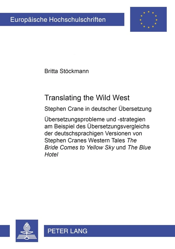 Translating the Wild West: Stephen Crane in Deutscher Uebersetzung- Uebersetzungsprobleme Und -Strategien Am Beispiel Des Uebersetzungsvergleichs Der ... / European University Studie)